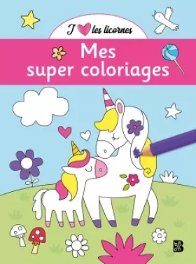 J'aime les licornes - Mes super coloriages