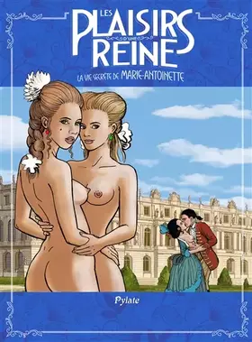 Les plaisirs de la reine - la vie secrète de marie-antoinette
