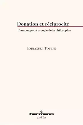 Donation et réciprocité: L'Amour, point aveugle de la philosophie - Emmanuel Tourpe