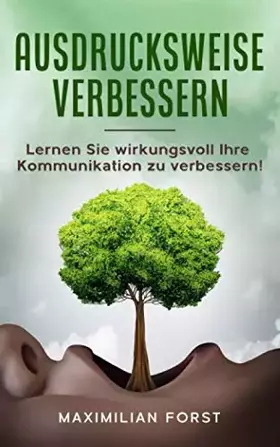 Ausdrucksweise verbessern: Lernen Sie wirkungsvoll Ihre Kommunikation zu verbessern! (German Edition) - Maximilian Forst