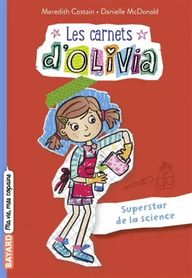 Les Carnets d'Olivia, Tome 04: Superstars de la science! - Meredith Costain, Danielle McDonald, Marion Roman