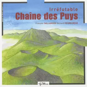 Irréfutable Chaîne des Puys - François Taillandier, Bernard Deubelbeiss