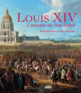 LOUIS XIV L UNIVERS DU ROI-SOLEIL - MARAL/SARMANT