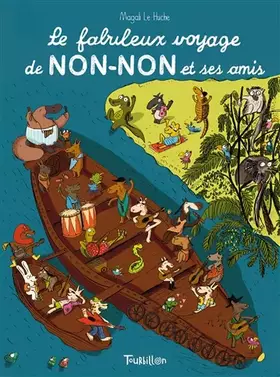 Le fabuleux voyage de Non-Non et ses amis - Magali Le Huche