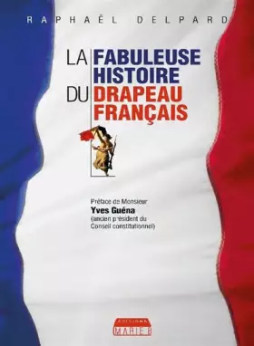 La fabuleuse histoire du drapeau français - Raphaël Delpard, Yves Guéna