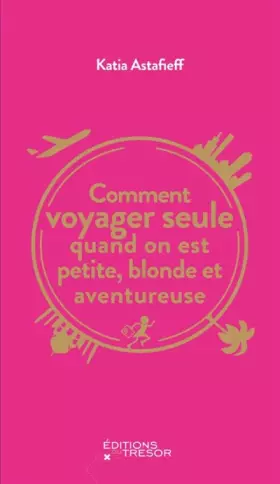Comment voyager seule quand on est petite, blonde - Katia Astafieff