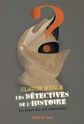 Les détectives de l'Histoire Tome 2: la mort du roi chevalier