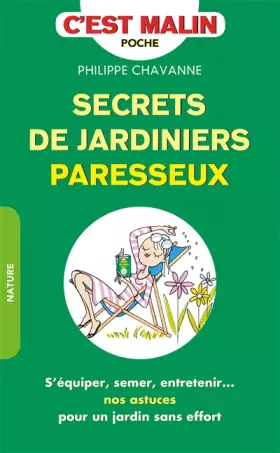 Secrets de jardinier paresseux, c'est malin: S'équiper, semer, entretenir... nos astuces pour un jardin sans effort! - Nicolas Trève, Philippe Chavanne