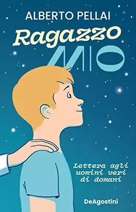 Ragazzo mio. Lettera agli uomini veri di domani - Alberto Pellai