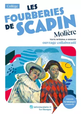 Les fourberies de Scapin: texte intégral & dossier: ouvrage collaboratif