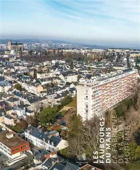 Les faubourgs du Mans: la fabrique de la ville moderne