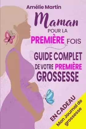 Maman pour la première fois: Tout ce que vous devez savoir pour votre première grossesse. Le guide complet et pratique de la conception à la - Amélie Martin