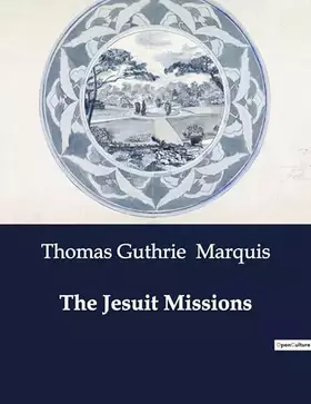 The Jesuit Missions: A Chronicle of the Cross in the Wilderness