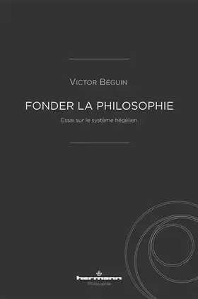Fonder la philosophie: Essai sur le système hégélien