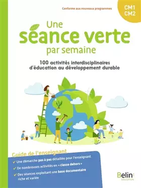 Une séance verte par semaine: 100 activités interdisciplinaires d'éducation au développement durable - Sarah Wauquiez, Edwige Chirouter, Céline Médal, Amandine De Freitas-Valdant, Julie Marboutie, Micaël Mercandier, Sophie Guyot, Michel Scrive