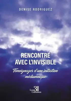 Rencontre avec l'invisible: Témoignages d'une initiation médiumnique