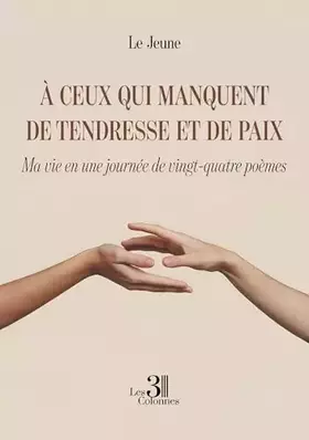 À ceux qui manquent de tendresse et de paix: Ma vie en une journée de vingt-quatre poèmes