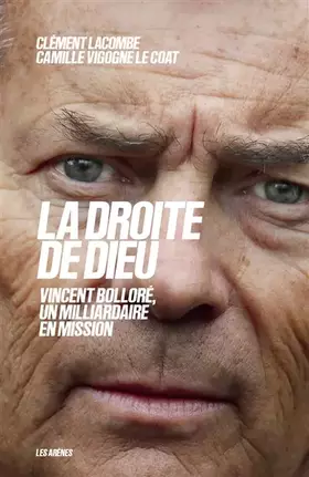 La droite de Dieu: Vincent Bolloré, un milliardaire en mission