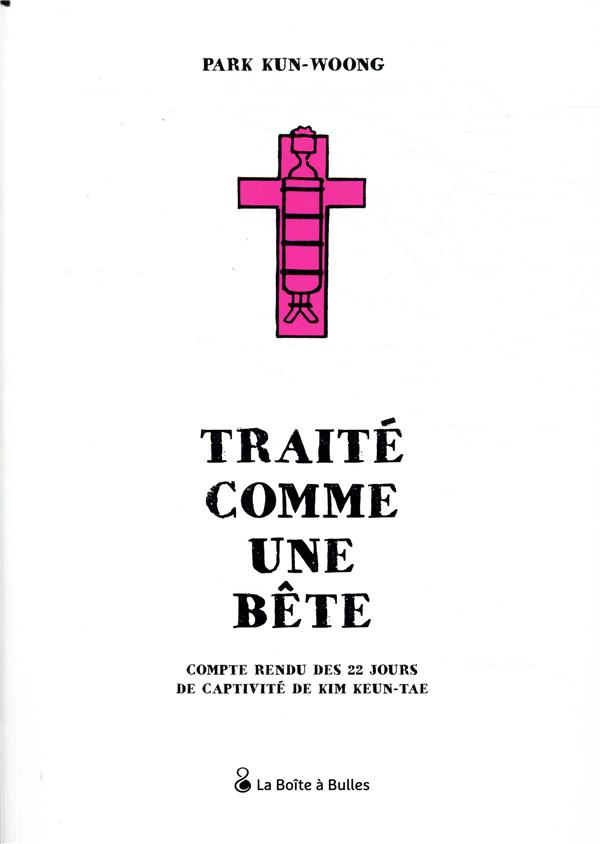 Traité comme une bête - compte rendu des 22 jours de captivité de kim keun-tae
