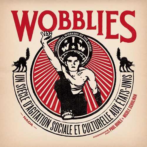 Wobblies - un siècle d'agitation sociale et culturelle aux Etats-Unis